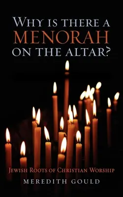 Miért van menóra az oltáron?: A keresztény istentisztelet zsidó gyökerei - Why Is There a Menorah on the Altar?: Jewish Roots of Christian Worship