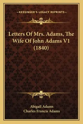 Mrs. Adams, John Adams feleségének levelei V1 (1840) - Letters Of Mrs. Adams, The Wife Of John Adams V1 (1840)