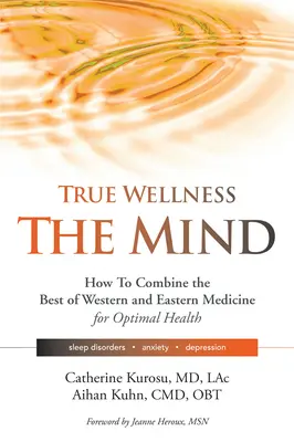 Igazi wellness az elmédnek: Hogyan kombináld a nyugati és a keleti orvoslás legjavát az optimális egészség érdekében alvászavarok, szorongás, depresszió esetén - True Wellness for Your Mind: How to Combine the Best of Western and Eastern Medicine for Optimal Health for Sleep Disorders, Anxiety, Depression