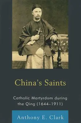 Kína szentjei: Katolikus mártíromság a Csing-korban (1644-1911) - China's Saints: Catholic Martyrdom During the Qing (1644-1911)