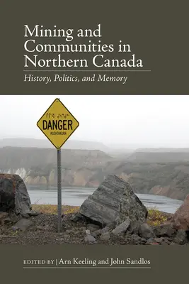 Bányászat és közösségek Észak-Kanadában: Történelem, politika és emlékezet - Mining and Communities in Northern Canada: History, Politics, and Memory