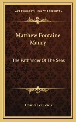 Matthew Fontaine Maury: Fontaine Fontaine Fontaine: Matthew Fontaine Fontaine: The Pathfinder of the Seas - Matthew Fontaine Maury: The Pathfinder Of The Seas