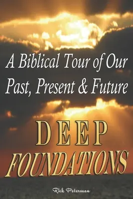 Mélyalapítványok: Bibliai túra a múltunkról, jelenünkről és jövőnkről - Deep Foundations: A Biblical Tour of Our Past, Present & Future