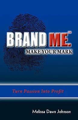 Brand Me. Make Your Mark: Turn Passion Into Profit (A szenvedélyt nyereségre váltani) - Brand Me. Make Your Mark: Turn Passion Into Profit