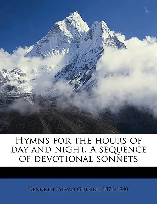 Himnuszok a nappali és éjszakai órákra. áhítatos szonettek sorozata - Hymns for the Hours of Day and Night. a Sequence of Devotional Sonnets