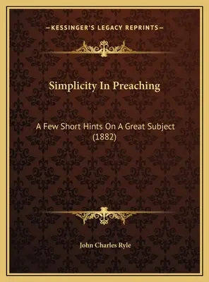 Egyszerűség a prédikálásban: Néhány rövid tanács egy nagyszerű témáról (1882) - Simplicity In Preaching: A Few Short Hints On A Great Subject (1882)