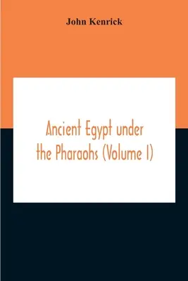 Az ókori Egyiptom a fáraók alatt (I. kötet) - Ancient Egypt Under The Pharaohs (Volume I)