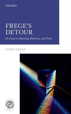 Frege kitérője: Egy esszé a jelentésről, a hivatkozásról és az igazságról - Frege's Detour: An Essay on Meaning, Reference, and Truth