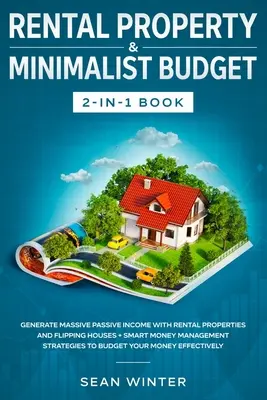 Bérlemény és minimalista költségvetés 2 az 1-ben könyv: Passzív jövedelem generálása bérbeadó ingatlanokkal és házak eladásával + intelligens pénzgazdálkodás - Rental Property and Minimalist Budget 2-in-1 Book: Generate Massive Passive Income with Rental Properties and Flipping Houses + Smart Money Management