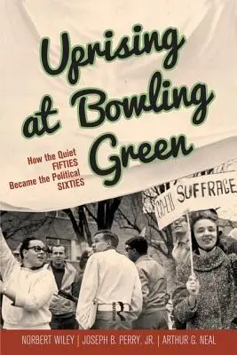 Felkelés Bowling Greenben: Hogyan lett a csendes ötvenes évekből politikai hatvanas évek - Uprising at Bowling Green: How the Quiet Fifties Became the Political Sixties