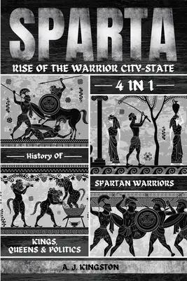 Spárta: Spártai harcosok, királyok, királynők és politika 4 az 1-ben története - Sparta: 4-In-1 History Of Spartan Warriors, Kings, Queens & Politics