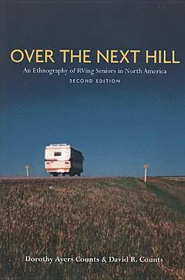 A következő dombon túl: Az észak-amerikai lakóautós idősek etnográfiája, második kiadás - Over the Next Hill: An Ethnography of RVing Seniors in North America, Second Edition