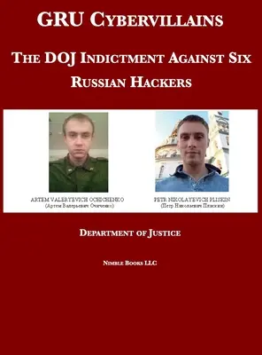 GRU kiberbűnözők: A DOJ vádirat hat orosz hacker ellen - GRU Cybervillains: The DOJ Indictment Against Six Russian Hackers