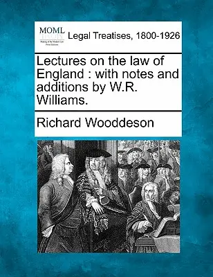 Előadások Anglia jogáról: jegyzetekkel és kiegészítésekkel W. R. Williams. - Lectures on the law of England: with notes and additions by W.R. Williams.