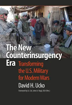 Az új felkelésellenes korszak: Az amerikai hadsereg átalakítása a modern háborúkhoz - The New Counterinsurgency Era: Transforming the U.S. Military for Modern Wars