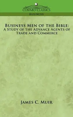 A Biblia üzletemberei: A kereskedelem és a kereskedelem előremutató ügynökeinek tanulmányozása - Business Men of the Bible: A Study of the Advance Agents of Trade and Commerce