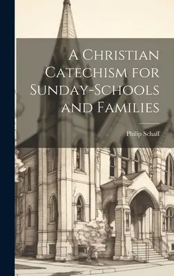 Keresztény katekizmus vasárnapi iskolák és családok számára - A Christian Catechism for Sunday-Schools and Families