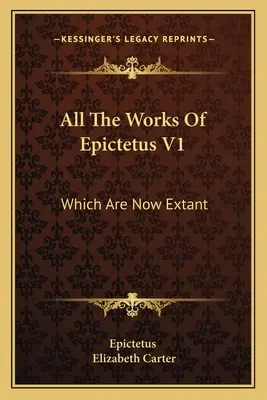 Epiktétosz összes művei V1: Amelyek most fennmaradtak: Arrianus által megőrzött beszédeiből áll, négy könyvben (1768) - All The Works Of Epictetus V1: Which Are Now Extant: Consisting Of His Discourses, Preserved By Arrian, In Four Books (1768)