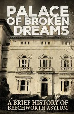 Palace of Broken Dreams: A Beechworth Asylum rövid története - Palace of Broken Dreams: A Brief History of Beechworth Asylum