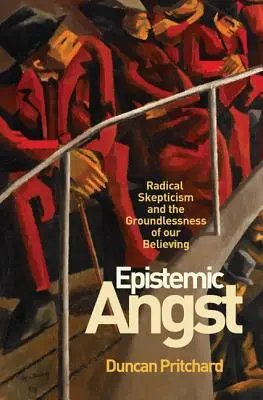 Episztemikus szorongás: Radikális szkepticizmus és hitünk megalapozatlansága - Epistemic Angst: Radical Skepticism and the Groundlessness of Our Believing