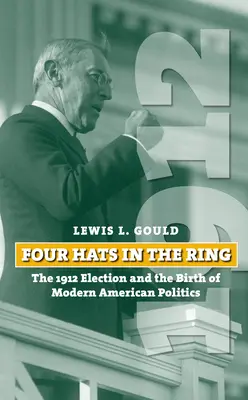 Négy kalap a ringben: Az 1912-es választások és a modern amerikai politika születése - Four Hats in the Ring: The 1912 Election and the Birth of Modern American Politics