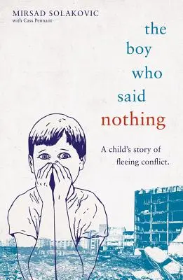 A fiú, aki nem mondott semmit - Egy gyermek története a konfliktus elől való menekülésről - The Boy Who Said Nothing - A Child's Story of Fleeing Conflict