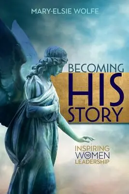 Becoming His Story: Inspiráló nők a vezetésre - Becoming His Story: Inspiring Women to Leadership