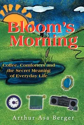 Bloom reggele: Kávé, vigasztalók és a mindennapok titkos értelme - Bloom's Morning: Coffee, Comforters, and the Secret Meaning of Everyday Life