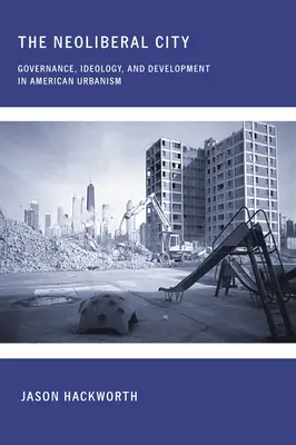 A neoliberális város: Kormányzás, ideológia és fejlődés az amerikai urbanizmusban - The Neoliberal City: Governance, Ideology, and Development in American Urbanism