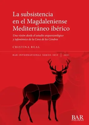 La subsistencia en el Magdaleniense Mediterrneo ibrico: Una visin desde el estudio arqueozoolgico y tafonmico de la Cova de les Cendres