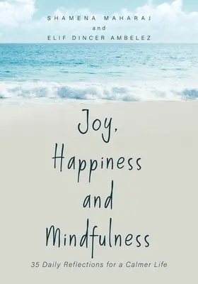 Joy, Happiness and Mindfulness: 35 napi elmélkedés a nyugodtabb életért - Joy, Happiness and Mindfulness: 35 Daily Reflections for a Calmer Life