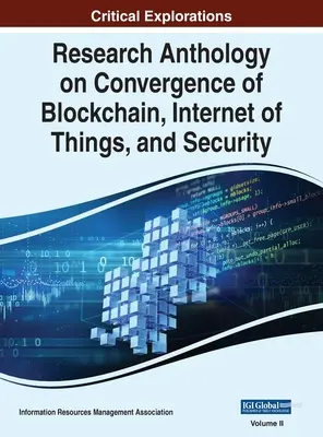 Kutatási antológia a blokklánc, a dolgok internete és a biztonság konvergenciájáról, VOL 2 - Research Anthology on Convergence of Blockchain, Internet of Things, and Security, VOL 2