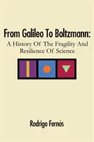 Galileitől Boltzmannig: A tudomány törékenységének és ellenálló képességének története - From Galileo To Boltzmann: A History Of The Fragility And Resilience Of Science