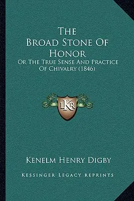 A becsület széles köve: Vagy a lovagiasság igazi értelme és gyakorlata (1846) - The Broad Stone Of Honor: Or The True Sense And Practice Of Chivalry (1846)