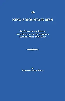 A király hegyi emberei: A csata története, a részt vevő amerikai katonák vázlataival. - The King's Mountain Men: The Story of the Battle, with Sketches of the American Soldiers Who Took Part