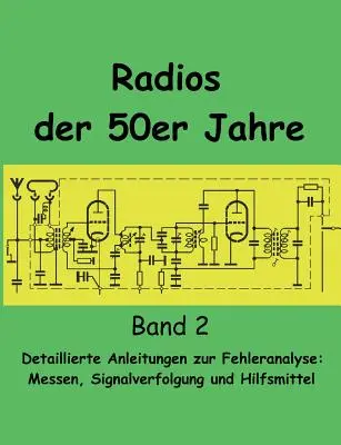 Radios der 50er Jahre Band 2: Detaillierte Anleitungen zur Fehleranalyse: Hilfsmittel: Messen, Signalverfolgung und Hilfsmittel - Radios der 50er Jahre Band 2: Detaillierte Anleitungen zur Fehleranalyse: Messen, Signalverfolgung und Hilfsmittel