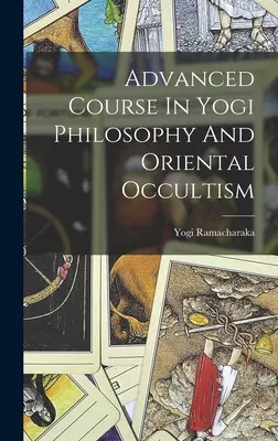 Haladó tanfolyam a jógi filozófiában és a keleti okkultizmusban - Advanced Course In Yogi Philosophy And Oriental Occultism