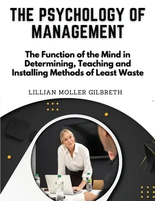 A vezetés pszichológiája: Az elme funkciója a legkevesebb pazarlás módszereinek meghatározásában, megtanításában és bevezetésében - The Psychology of Management: The Function of the Mind in Determining, Teaching and Installing Methods of Least Waste