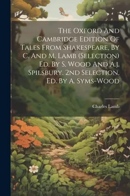 The Oxford and Cambridge Edition of Tales From Shakespeare, By C. And M. Lamb (válogatás) Ed. S. Wood és A.j. Spilsbury által. 2. válogatás, Ed. By A. - The Oxford And Cambridge Edition Of Tales From Shakespeare, By C. And M. Lamb (selection) Ed. By S. Wood And A.j. Spilsbury. 2nd Selection, Ed. By A.