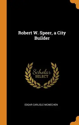 Robert W. Speer, egy városépítő - Robert W. Speer, a City Builder