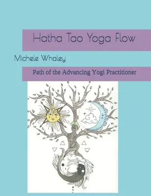 Hatha Tao Yoga Flow: A haladó jógagyakorló útja - Hatha Tao Yoga Flow: Path of the Advancing Yogi Practitioner