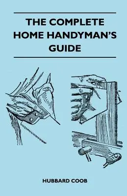 A teljes otthoni ezermester kézikönyv - Több száz pénztakarékos, hasznos javaslat a javítások és fejlesztések elvégzéséhez otthonában és környékén - The Complete Home Handyman's Guide - Hundreds Of Money-Saving, Helpful Suggestions For Making Repairs And Improvements In And Around Your Home