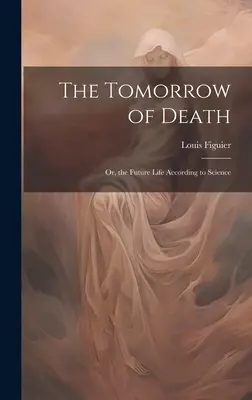 A halál holnapja: Avagy a jövő élete a tudomány szerint - The Tomorrow of Death: Or, the Future Life According to Science