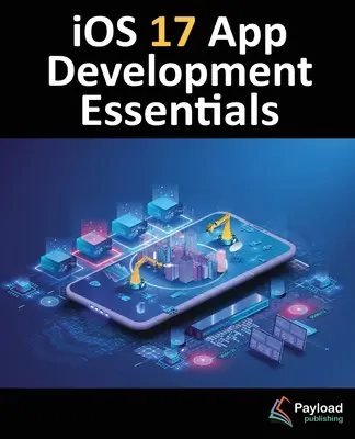 iOS 17 App Development Essentials: Xcode 15, Swift és SwiftUI alkalmazásfejlesztés: iOS 17 alkalmazások fejlesztése az Xcode 15, Swift és SwiftUI segítségével. - iOS 17 App Development Essentials: Developing iOS 17 Apps with Xcode 15, Swift, and SwiftUI