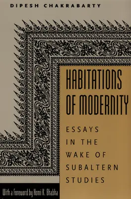 A modernitás habitusa: Esszék a szubaltern tanulmányok nyomán - Habitations of Modernity: Essays in the Wake of Subaltern Studies