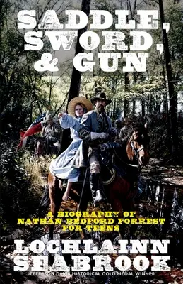 Nyereg, kard és fegyver: Nathan Bedford Forrest életrajza tizenéveseknek - Saddle, Sword, and Gun: A Biography of Nathan Bedford Forrest for Teens