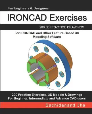 IRONCAD Gyakorlatok: 200 3D gyakorló rajz az IRONCAD és más feature-alapú 3D modellező szoftverek számára - IRONCAD Exercises: 200 3D Practice Drawings For IRONCAD and Other Feature-Based 3D Modeling Software