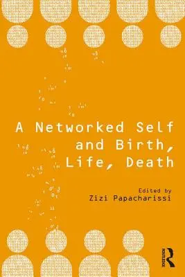 A hálózatba kapcsolt én és a születés, az élet, a halál - A Networked Self and Birth, Life, Death