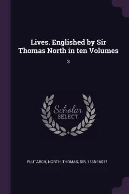 Életek. Fordította Sir Thomas North tíz kötetben: 3 - Lives. Englished by Sir Thomas North in ten Volumes: 3