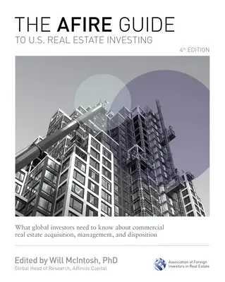 The Afire Guide to Us Real Estate Investing, 4. kiadás: Amit a globális befektetőknek tudniuk kell a kereskedelmi ingatlanok megszerzéséről, kezeléséről és - The Afire Guide to Us Real Estate Investing, 4th Edition: What Global Investors Need to Know about Commercial Real Estate Acquisition, Management, and